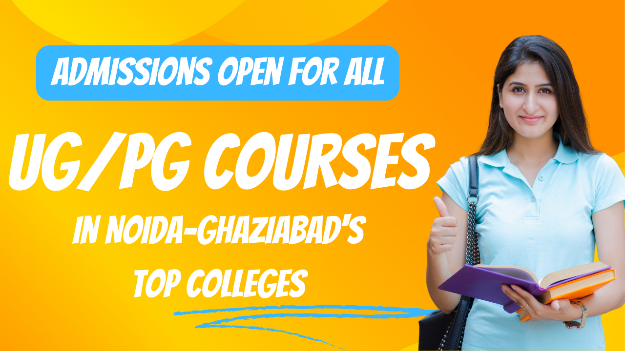 Admissions Open for All UG/PG Courses in Noida-Ghaziabad’s Top Colleges – Seats Filling Rapidly! Apply Now to Secure Your Future